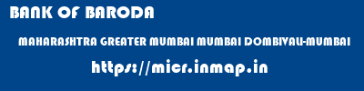 BANK OF BARODA  MAHARASHTRA GREATER MUMBAI MUMBAI DOMBIVALI-MUMBAI  micr code